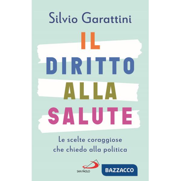 Diritto alla salute. Le scelte coraggiose che chiedo alla politica (Il)