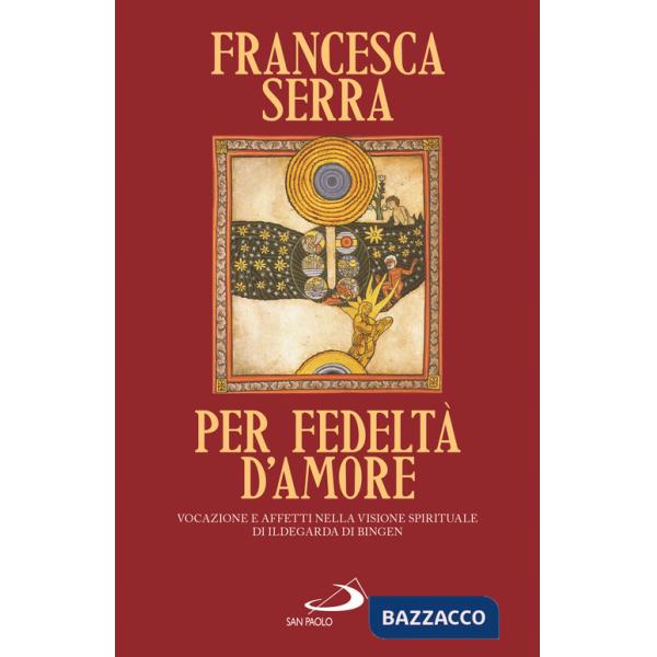 Per fedeltà d'amore. Vocazione e affetti nella visione spirituale di Ildegarda di Bingen