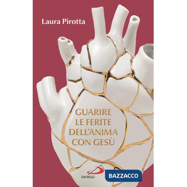 Guarire le ferite dell'anima con Gesù. Come trasformare il dolore in una guarigione profonda