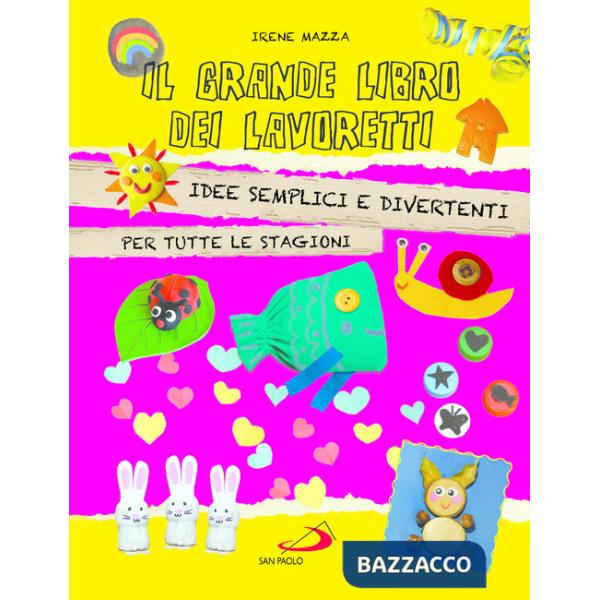 Grande libro dei lavoretti. Idee semplici e divertenti per tutte le stagioni (Il)