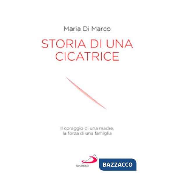 Storia di una cicatrice. Il coraggio di una madre, la forza di una famiglia