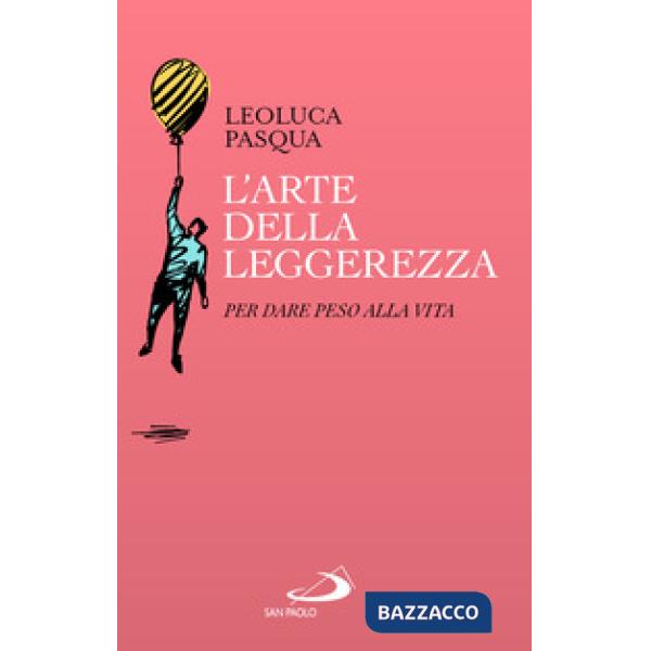 Arte della leggerezza. Per dare peso alla vita (L')