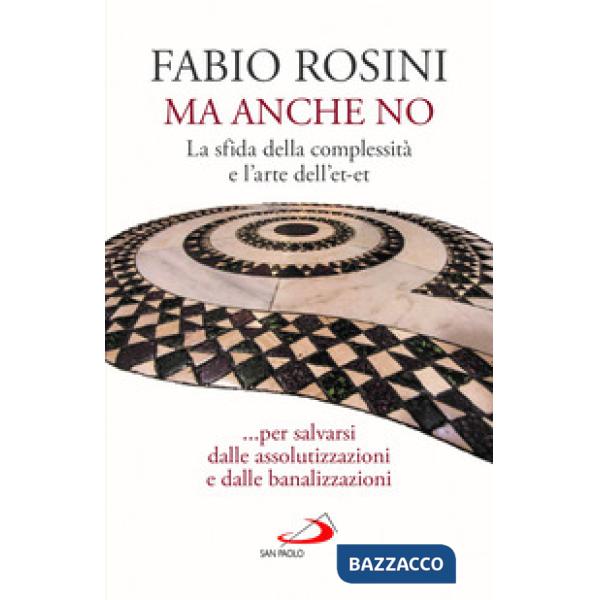 Ma anche no. La sfida della complessità e l'arte dell'et-et... per salvarsi dalle assolutizzazioni e dalle banalizzazioni