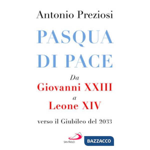 Pasqua di pace. Da Giovanni XXIII a Leone XIV, verso il Giubileo del 2033