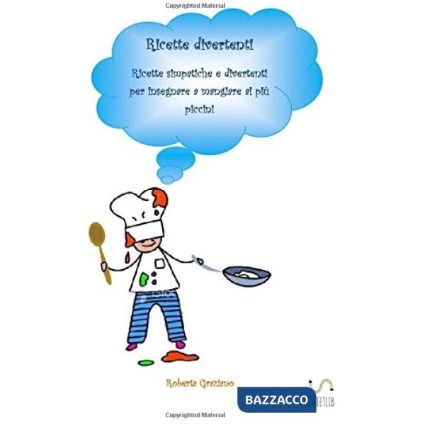 Ricette divertenti. Ricette simpatiche e divertenti per insegnare a mangiare ai 