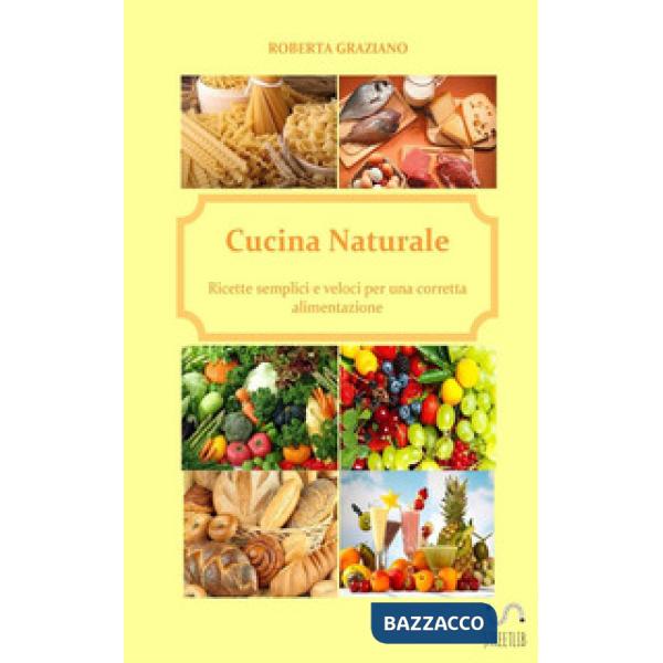 Cucina naturale. Ricette semplici e veloci per una corretta alimentazione