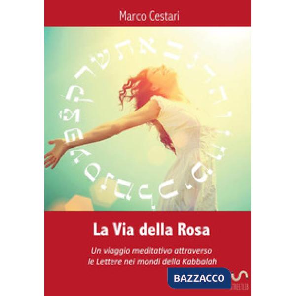Via della rosa. Un viaggio meditativo attraverso le lettere nei mondi della Kabb