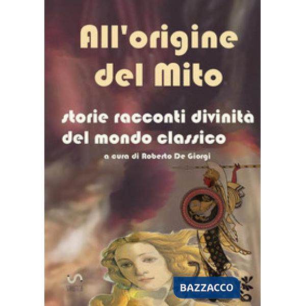 All'origine del mito. Storie e racconti e divinità del mondo classico