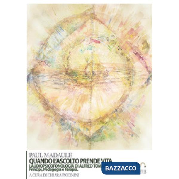 Quando l'ascolto prende vita. L'audiopsicofonologia di Alfred Tomatis: principi,