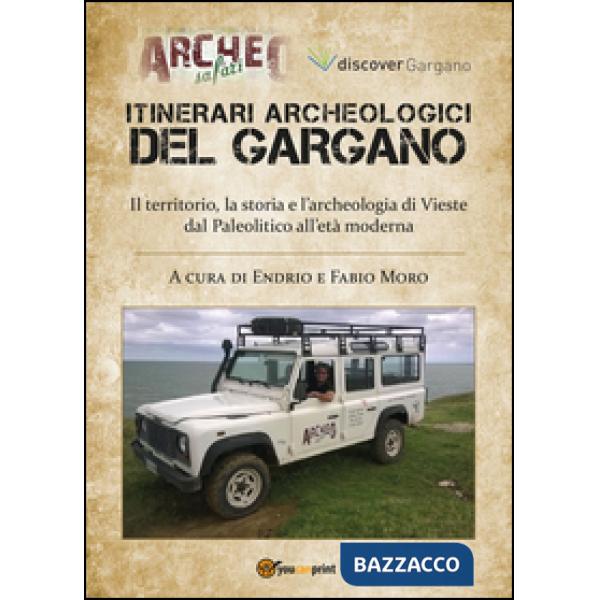 Itinerari archeologici del Gargano. Il territorio, la storia e l'archeologia di 