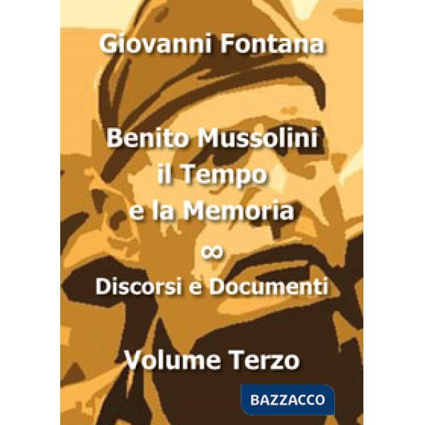 Benito Mussolini. Il tempo e la memoria. Vol. 3: Discorsi e documenti