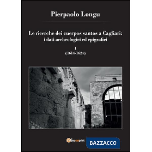 Ricerche dei cuerpos santos a Cagliari: i dati archeologici ed epigrafici (Le)