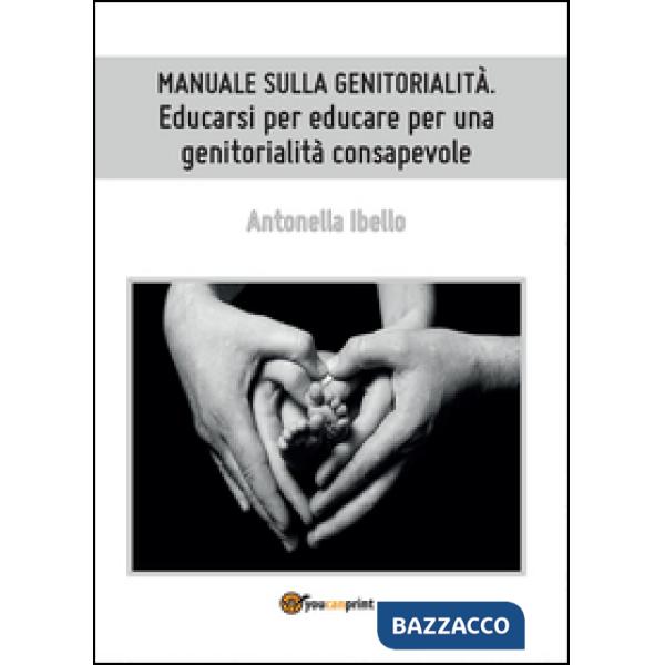Manuale sulla genitorialità. Educarsi per educare per una genitorialità consapev
