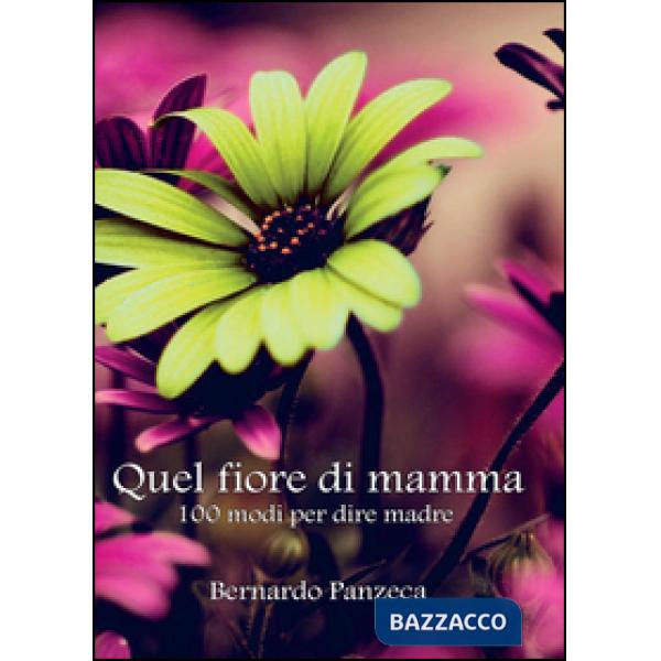 Quel fiore di mamma. 100 modi per dire madre