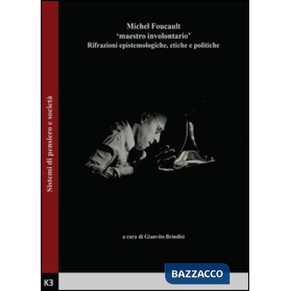 Michel Foucault. Maestro involontario. Rifrazioni epistemologiche, etiche e poli