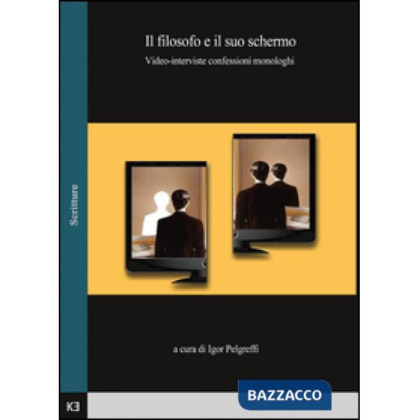 Filosofo e il suo schermo. Video-interviste, confessioni, monologhi (Il)