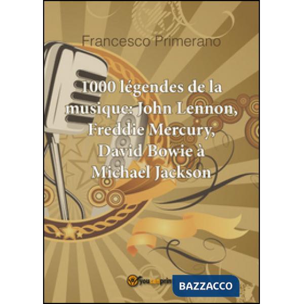 1000 légendes de la musique: John Lennon, Freddie Mercury, David Bowie à Michael