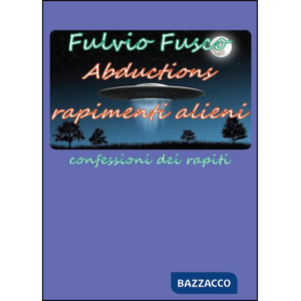 Abductions. Rapimenti alieni. Confessioni dei rapiti