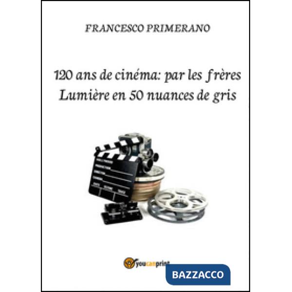 120 ans de cinéma: par les frères Lumière en 50 nuances de gris
