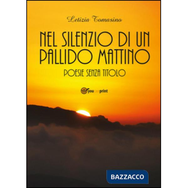 Nel silenzio di un pallido mattino. Poesie senza titolo