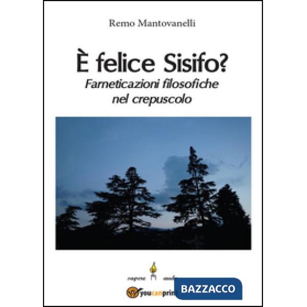 È felice Sisifo? Farneticazioni filosofiche nel crepuscolo