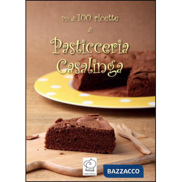 Più di 100 ricette di pasticceria casalinga