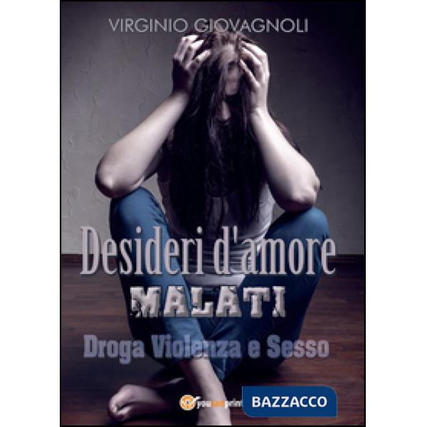 Desideri d'amore malati. Droga, violenza e sesso