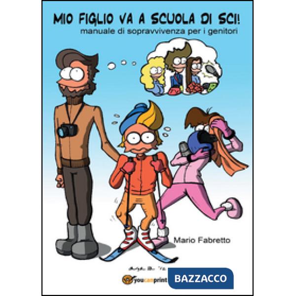 Mio figlio va a scuola di sci! Manuale di sopravvivenza per i genitori