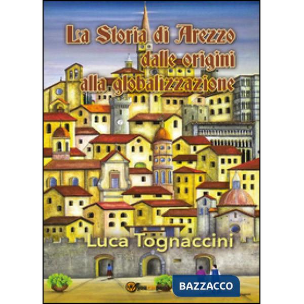 Storia di Arezzo dalle origini alla globalizzazione (La)