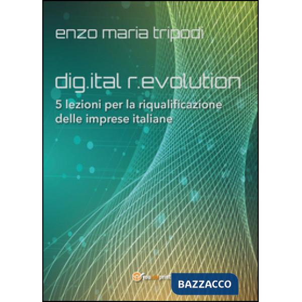 Dig.ital r.evolution. 5 lezioni per la riqualificazione delle imprese italiane