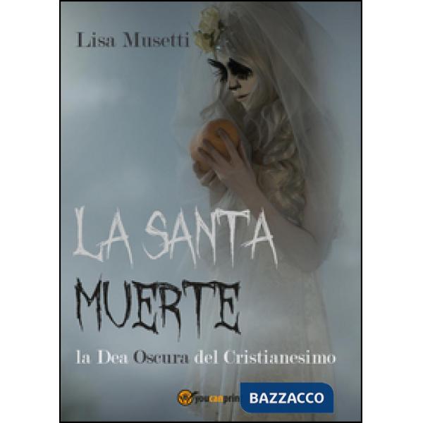 Santa Muerte, la dea oscura del cristianesimo (La)