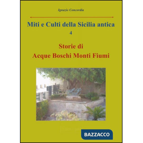 Miti e culti della Sicilia antica. Vol. 4: Storie di acque, boschi, monti, fiumi