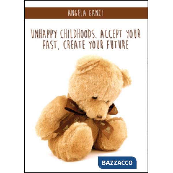 Unhappy childhoods. Accept your past, create your future
