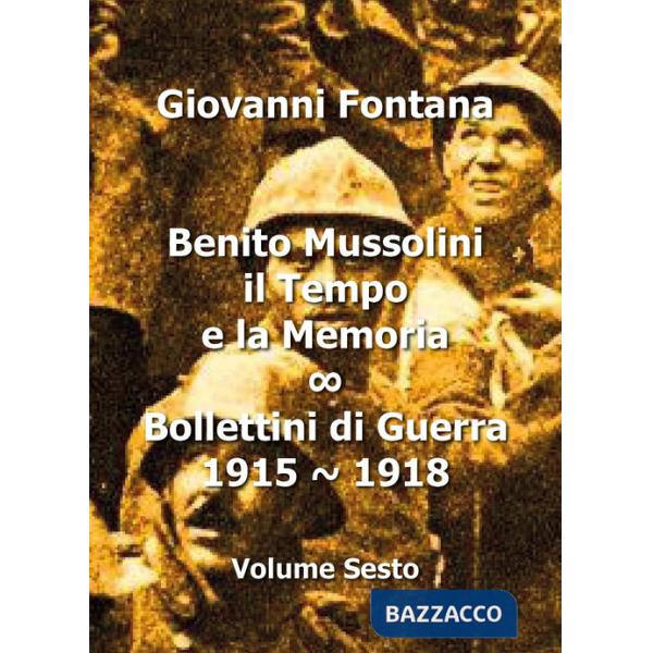 Benito Mussolini. Il tempo e la memoria. Bollettini di guerra (1915-1918). Vol. 
