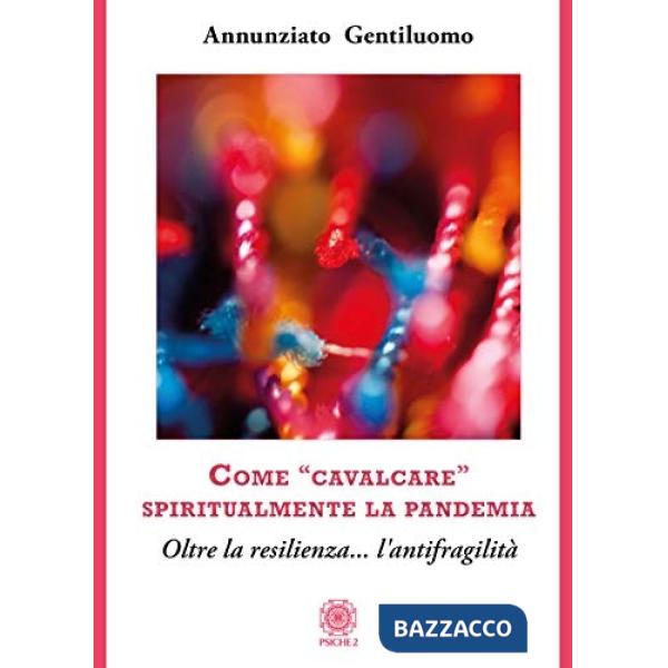 Come «cavalcare» spiritualmente la pandemia. Oltre la resilienza... l'antifragilità
