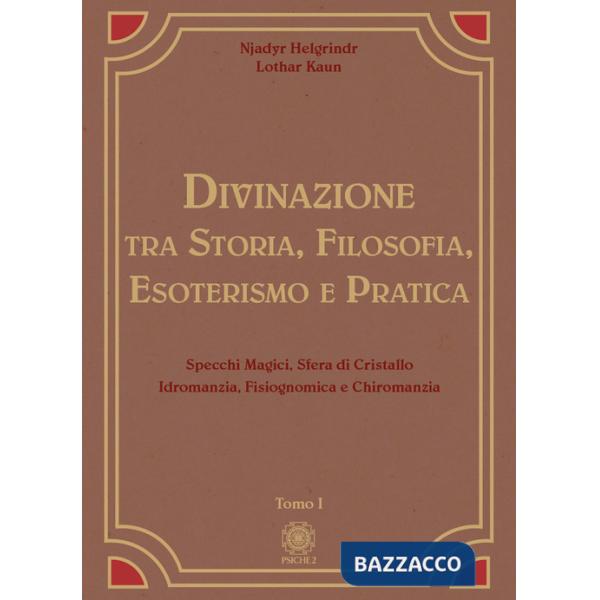 Divinazione. Tra storia, filosofia, esoterismo e pratica. Vol. 1: Specchi magici, sfera di cristallo, idromanzia, fisiognomica e