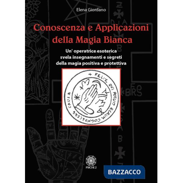 Conoscenza e applicazioni della magia bianca. Un'operatrice esoterica svela insegnamenti e segreti della magia positiva e protet
