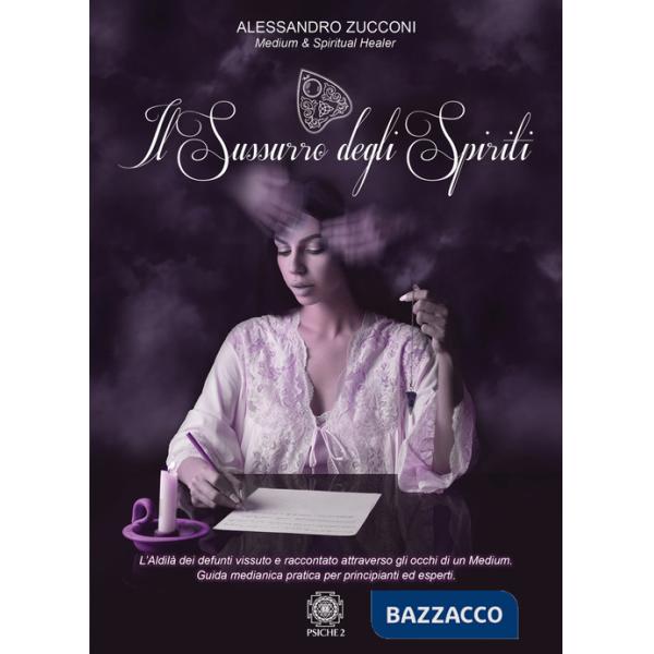Sussurro degli spiriti. L'Aldilà vissuto e raccontato attraverso gli occhi di un Medium. Guida medianica per principianti ed esp
