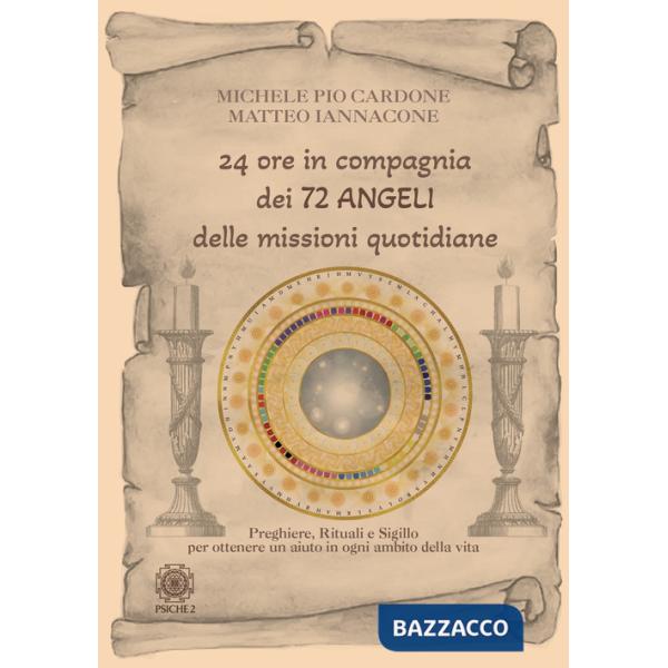 24 ore in compagnia dei 72 angeli delle missioni quotidiane. Preghiere, rituali e sigillo per ottenere un aiuto in ogni ambito d