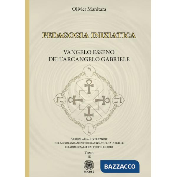 Pedagogia iniziatica. Vol. 18: Aprirsi alla Rivelazione dei 22 Comandamenti dell'Arcangelo Gabriele e raddrizzarsi dai propri er