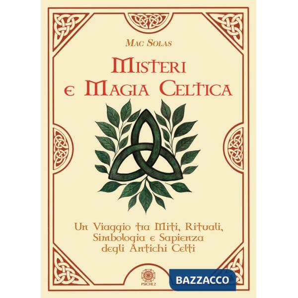 Misteri e magia celtica. Un viaggio tra miti, rituali, simbologia e sapienza degli antichi Celti