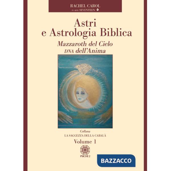 Astri e astrologia biblica. Vol. 1: Mazzaroth del cielo DNA dell'anima