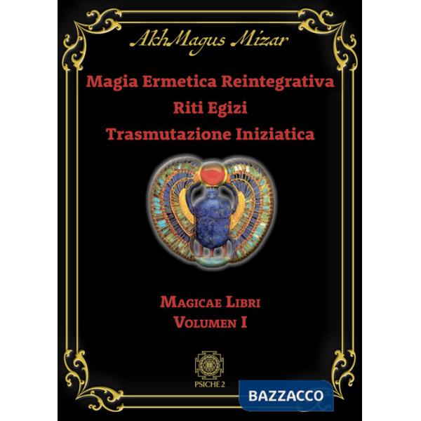 Magia ermetica reintegrativa. Riti egizi. Trasmutazione iniziatica. Vol. 1: Magicae libri