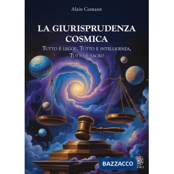 Giurisprudenza cosmica. Tutto è legge, tutto è intelligenza, tutto è sacro (La)