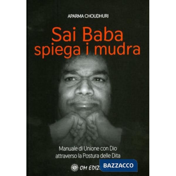 Sai Baba Spiega i Mudra. Manuale di unione con Dio attraverso la postura delle dita