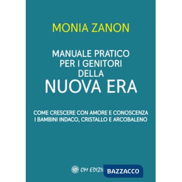 Manuale pratico per i genitori della Nuova Era. Come crescere con amore e conoscenza i bambini indaco, cristallo e arcobaleno