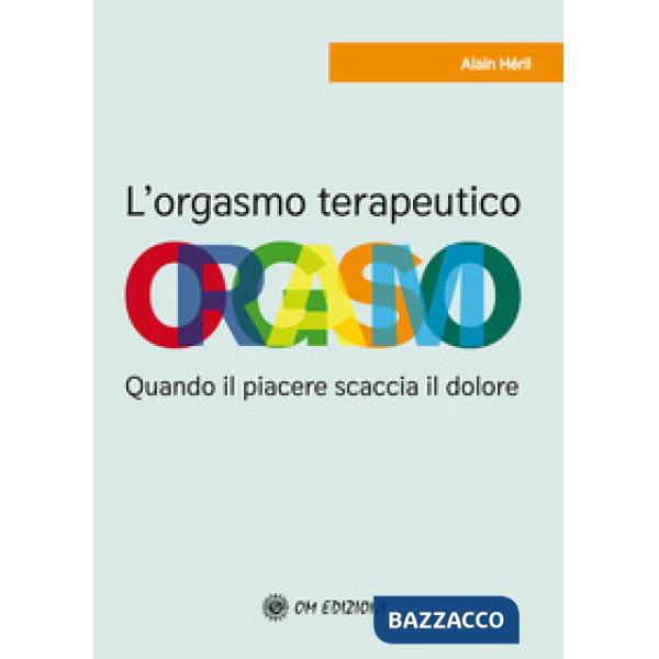 Orgasmo terapeutico. Quando il piacere scaccia il dolore (L')