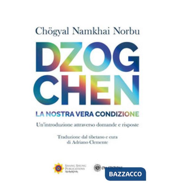 Dzogchen. La nostra vera condizione. Un'introduzione attraverso domande e risposte