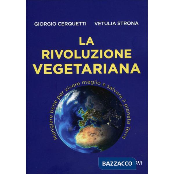 Rivoluzione vegetariana. Mangiare bene per vivere meglio e salvare il pianeta Terra (La)