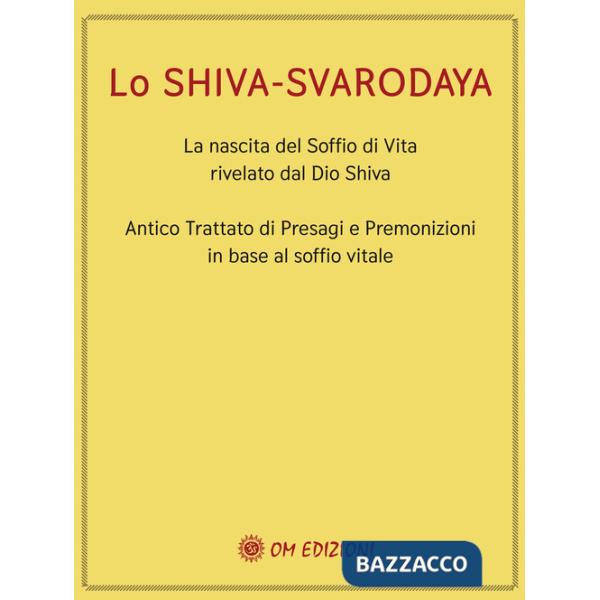 Shiva Svarodaya. La nascita del soffio di vita rivelato dal Dio Shiva. Antico trattato di presagi e premonizioni in base al soff